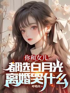 你和女儿都选白月光，离婚哭什么